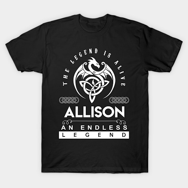 Allison Name T Shirt - The Legend Is Alive - Allison An Endless Legend Dragon Gift Item T-Shirt by riogarwinorganiza